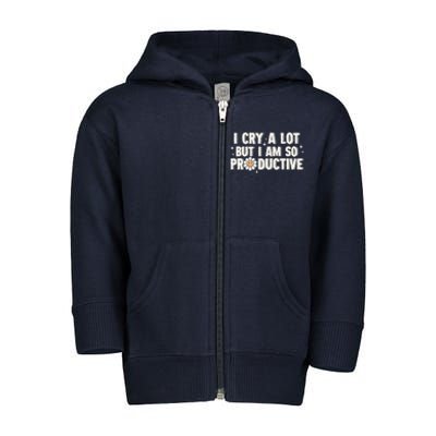 I Cry A Lot But I Am Productive Toddler Zip Fleece Hoodie