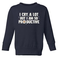 I Cry A Lot But I Am Productive Toddler Sweatshirt