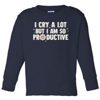 I Cry A Lot But I Am Productive Toddler Long Sleeve Shirt