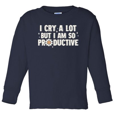 I Cry A Lot But I Am Productive Toddler Long Sleeve Shirt