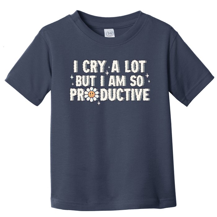 I Cry A Lot But I Am Productive Toddler T-Shirt