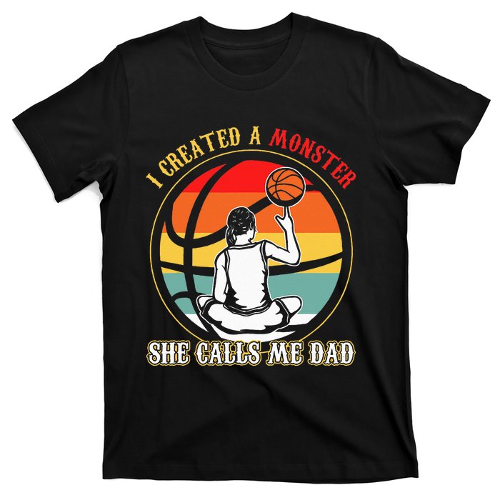 I Created A Monster She Call Me Dad Basketball T-Shirt