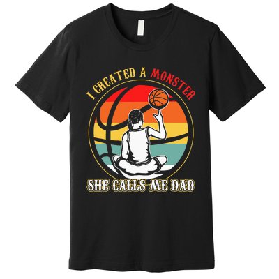 I Created A Monster She Call Me Dad Basketball Premium T-Shirt