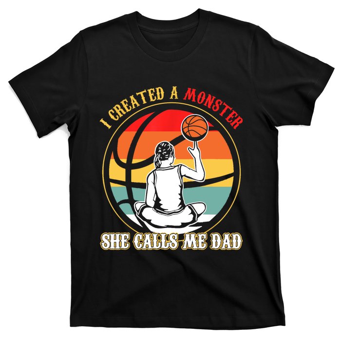 I Created A Monster She Call Me Dad Basketball T-Shirt