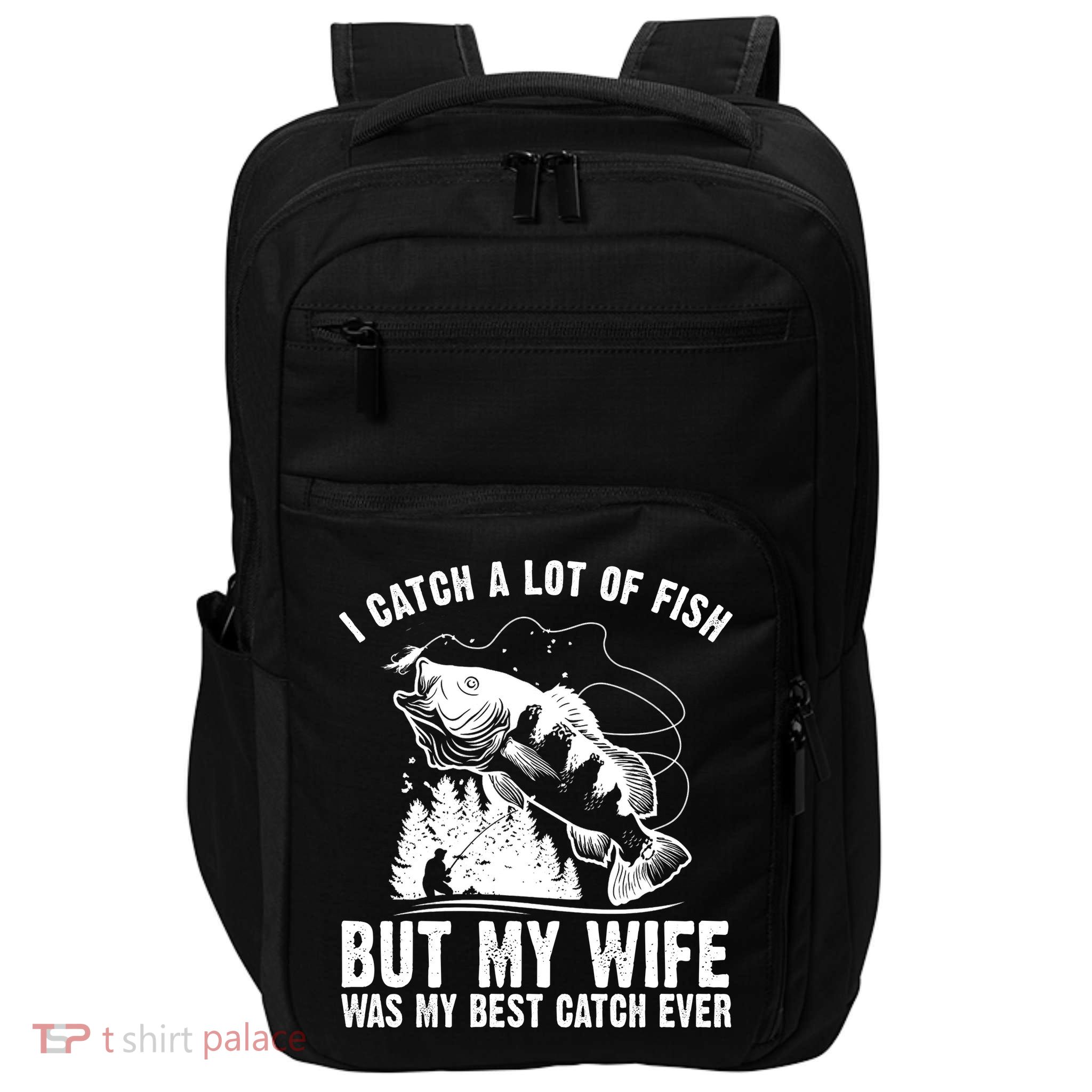 I Catch A Lot Of Fish But My Wife Was My Best Catch Ever Impact Tech Backpack