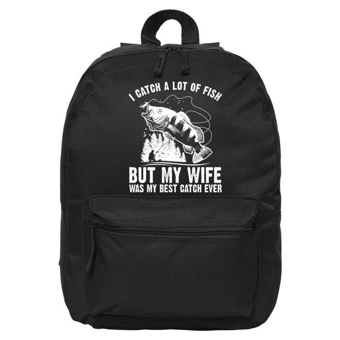 I Catch A Lot Of Fish But My Wife Was My Best Catch Ever 16 in Basic Backpack
