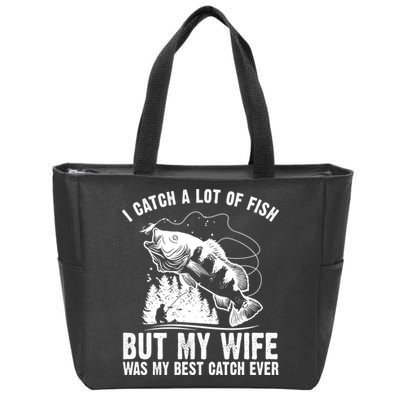 I Catch A Lot Of Fish But My Wife Was My Best Catch Ever Zip Tote Bag