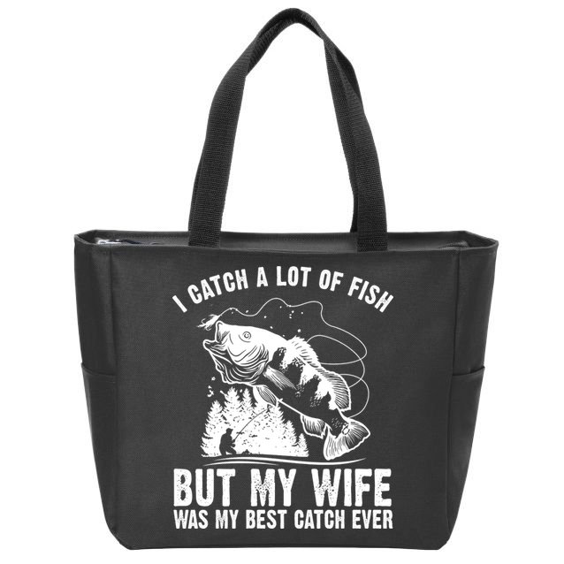 I Catch A Lot Of Fish But My Wife Was My Best Catch Ever Zip Tote Bag