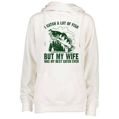 I Catch A Lot Of Fish But My Wife Was My Best Catch Ever Womens Funnel Neck Pullover Hood