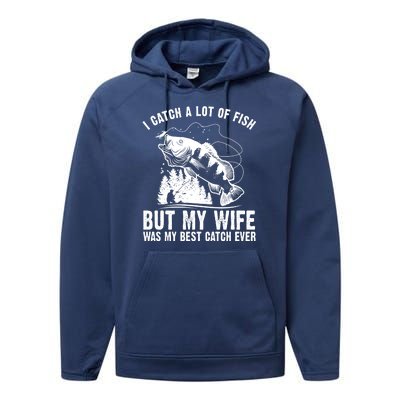 I Catch A Lot Of Fish But My Wife Was My Best Catch Ever Performance Fleece Hoodie