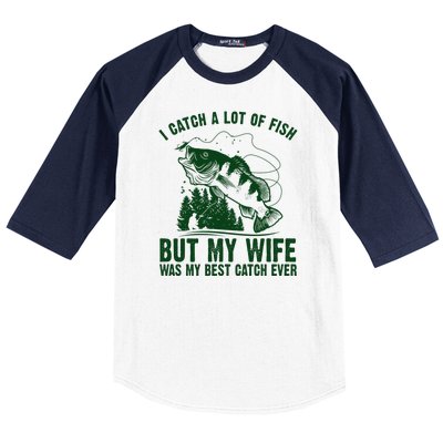 I Catch A Lot Of Fish But My Wife Was My Best Catch Ever Baseball Sleeve Shirt