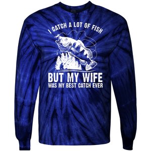 I Catch A Lot Of Fish But My Wife Was My Best Catch Ever Tie-Dye Long Sleeve Shirt