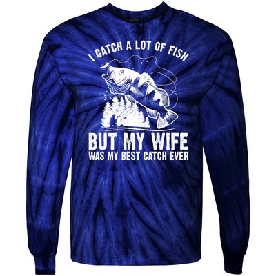 I Catch A Lot Of Fish But My Wife Was My Best Catch Ever Tie-Dye Long Sleeve Shirt