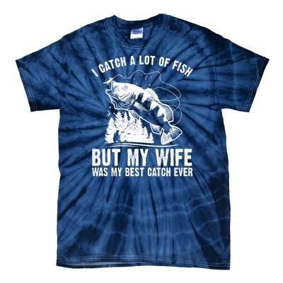 I Catch A Lot Of Fish But My Wife Was My Best Catch Ever Tie-Dye T-Shirt