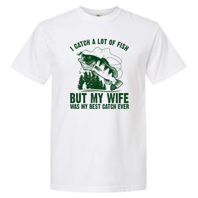 I Catch A Lot Of Fish But My Wife Was My Best Catch Ever Garment-Dyed Heavyweight T-Shirt