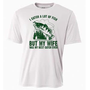 I Catch A Lot Of Fish But My Wife Was My Best Catch Ever Cooling Performance Crew T-Shirt