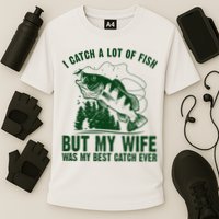 I Catch A Lot Of Fish But My Wife Was My Best Catch Ever Performance Shirt
