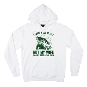 I Catch A Lot Of Fish But My Wife Was My Best Catch Ever Hoodie