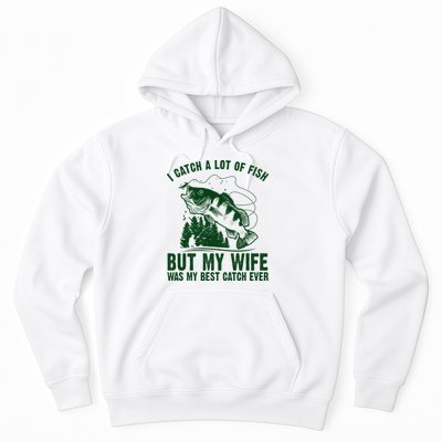 I Catch A Lot Of Fish But My Wife Was My Best Catch Ever Hoodie