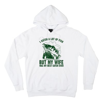 I Catch A Lot Of Fish But My Wife Was My Best Catch Ever Hoodie