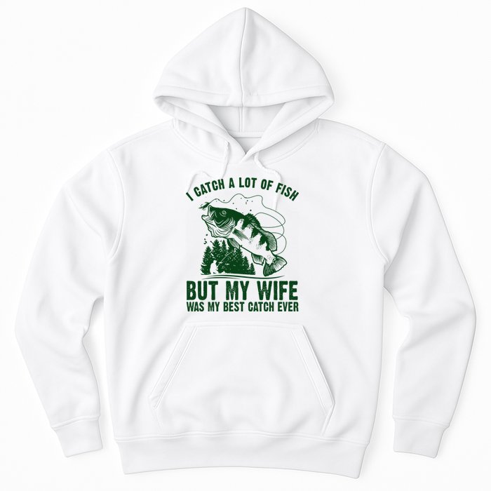 I Catch A Lot Of Fish But My Wife Was My Best Catch Ever Hoodie