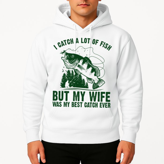 I Catch A Lot Of Fish But My Wife Was My Best Catch Ever Hoodie