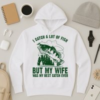 I Catch A Lot Of Fish But My Wife Was My Best Catch Ever Hoodie