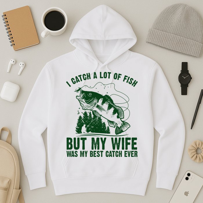 I Catch A Lot Of Fish But My Wife Was My Best Catch Ever Hoodie