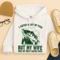 I Catch A Lot Of Fish But My Wife Was My Best Catch Ever Hoodie
