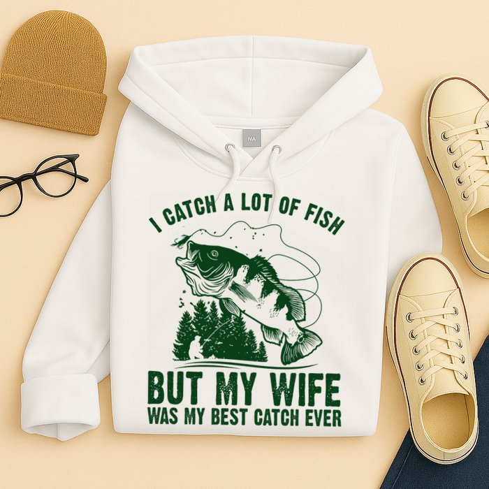 I Catch A Lot Of Fish But My Wife Was My Best Catch Ever Hoodie