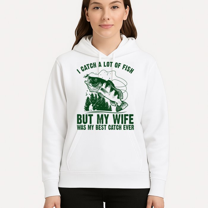 I Catch A Lot Of Fish But My Wife Was My Best Catch Ever Hoodie