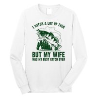 I Catch A Lot Of Fish But My Wife Was My Best Catch Ever Long Sleeve Shirt