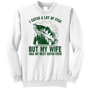 I Catch A Lot Of Fish But My Wife Was My Best Catch Ever Sweatshirt