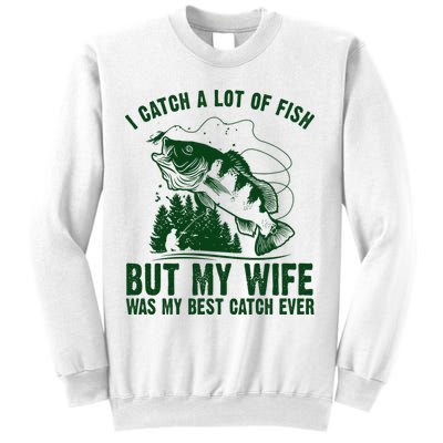I Catch A Lot Of Fish But My Wife Was My Best Catch Ever Sweatshirt