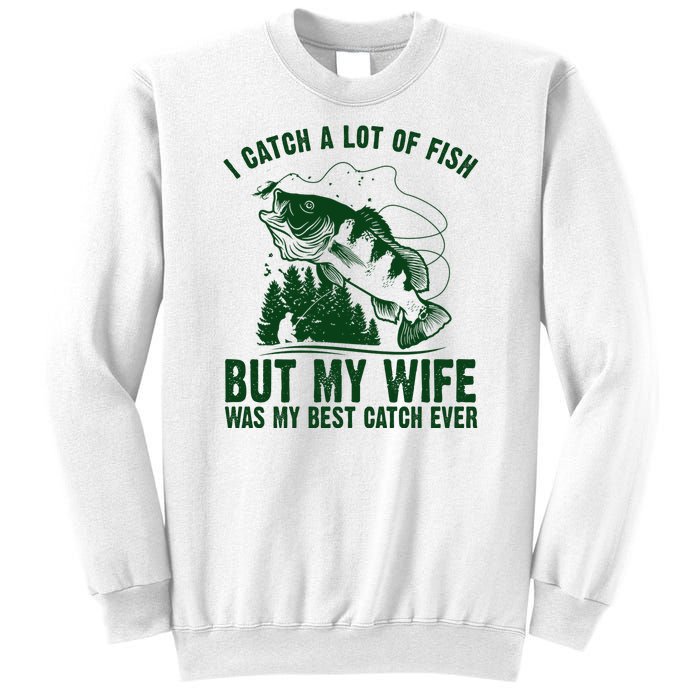 I Catch A Lot Of Fish But My Wife Was My Best Catch Ever Sweatshirt