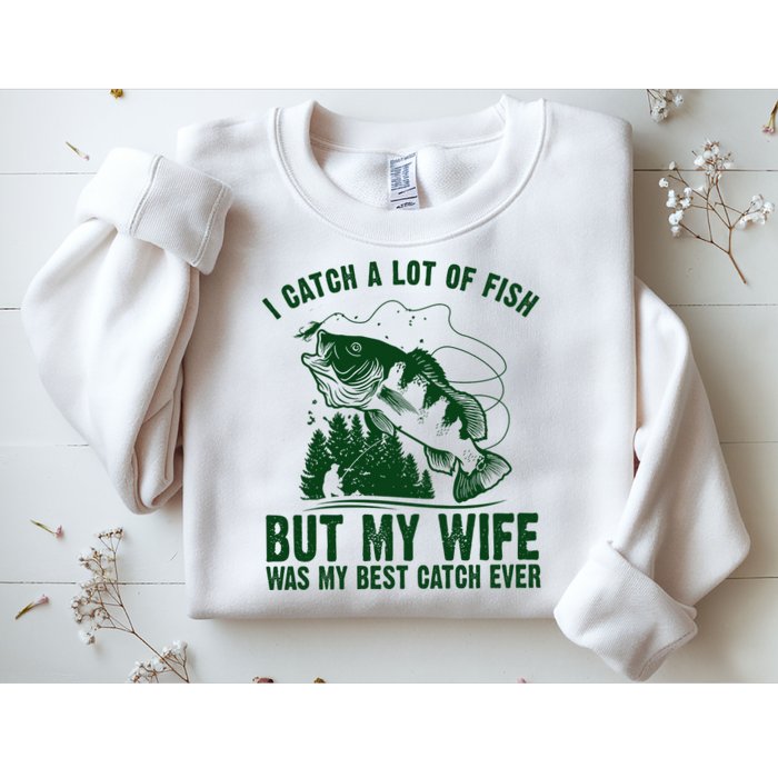 I Catch A Lot Of Fish But My Wife Was My Best Catch Ever Sweatshirt