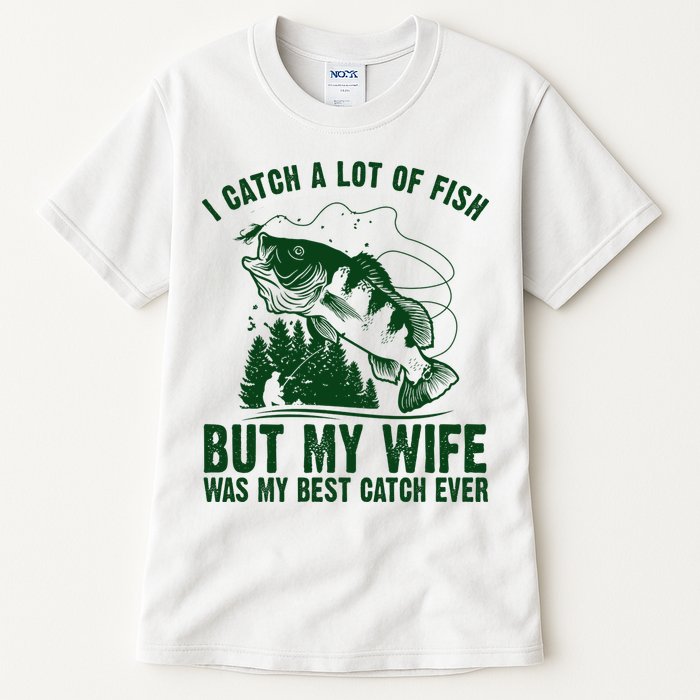 I Catch A Lot Of Fish But My Wife Was My Best Catch Ever Tall T-Shirt