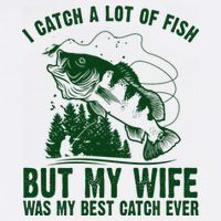 I Catch A Lot Of Fish But My Wife Was My Best Catch Ever Tall T-Shirt