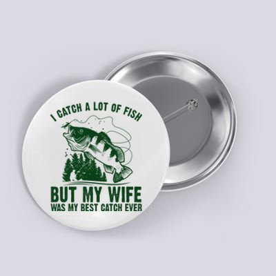 I Catch A Lot Of Fish But My Wife Was My Best Catch Ever Button