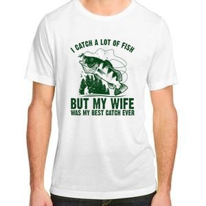 I Catch A Lot Of Fish But My Wife Was My Best Catch Ever Adult ChromaSoft Performance T-Shirt