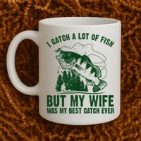 I Catch A Lot Of Fish But My Wife Was My Best Catch Ever Mug