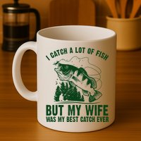 I Catch A Lot Of Fish But My Wife Was My Best Catch Ever Mug