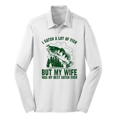 I Catch A Lot Of Fish But My Wife Was My Best Catch Ever Silk Touch Performance Long Sleeve Polo