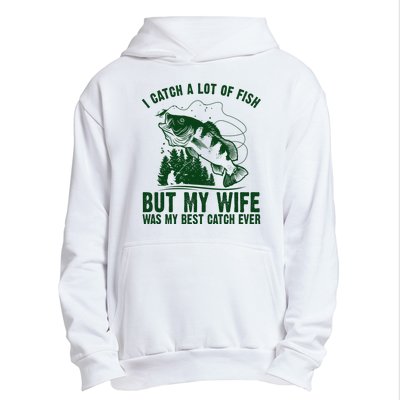 I Catch A Lot Of Fish But My Wife Was My Best Catch Ever Urban Pullover Hoodie