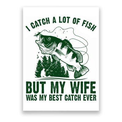 I Catch A Lot Of Fish But My Wife Was My Best Catch Ever Poster