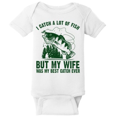 I Catch A Lot Of Fish But My Wife Was My Best Catch Ever Baby Bodysuit