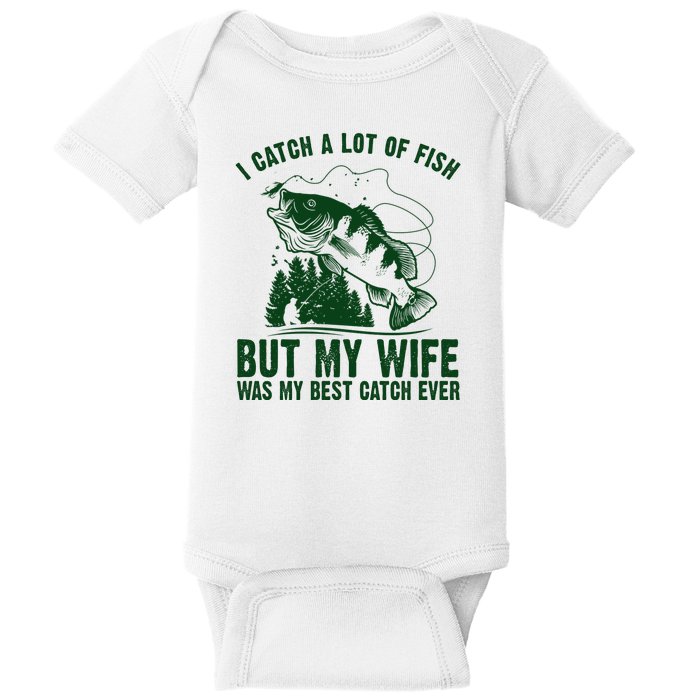 I Catch A Lot Of Fish But My Wife Was My Best Catch Ever Baby Bodysuit