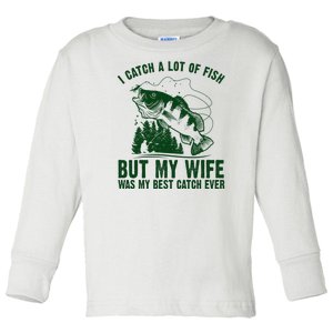 I Catch A Lot Of Fish But My Wife Was My Best Catch Ever Toddler Long Sleeve Shirt