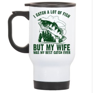 I Catch A Lot Of Fish But My Wife Was My Best Catch Ever Stainless Steel Travel Mug