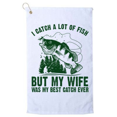 I Catch A Lot Of Fish But My Wife Was My Best Catch Ever Golf Towel